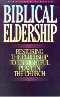 THE BIBLICAL ELDERSHIP: Restoring the Eldership to Its Rightful Place in the Church