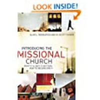 INTRODUCING THE MISSIONAL CHURCH: WHAT IT IS, WHY IT MATTERS, HOW TO BECOME ONE